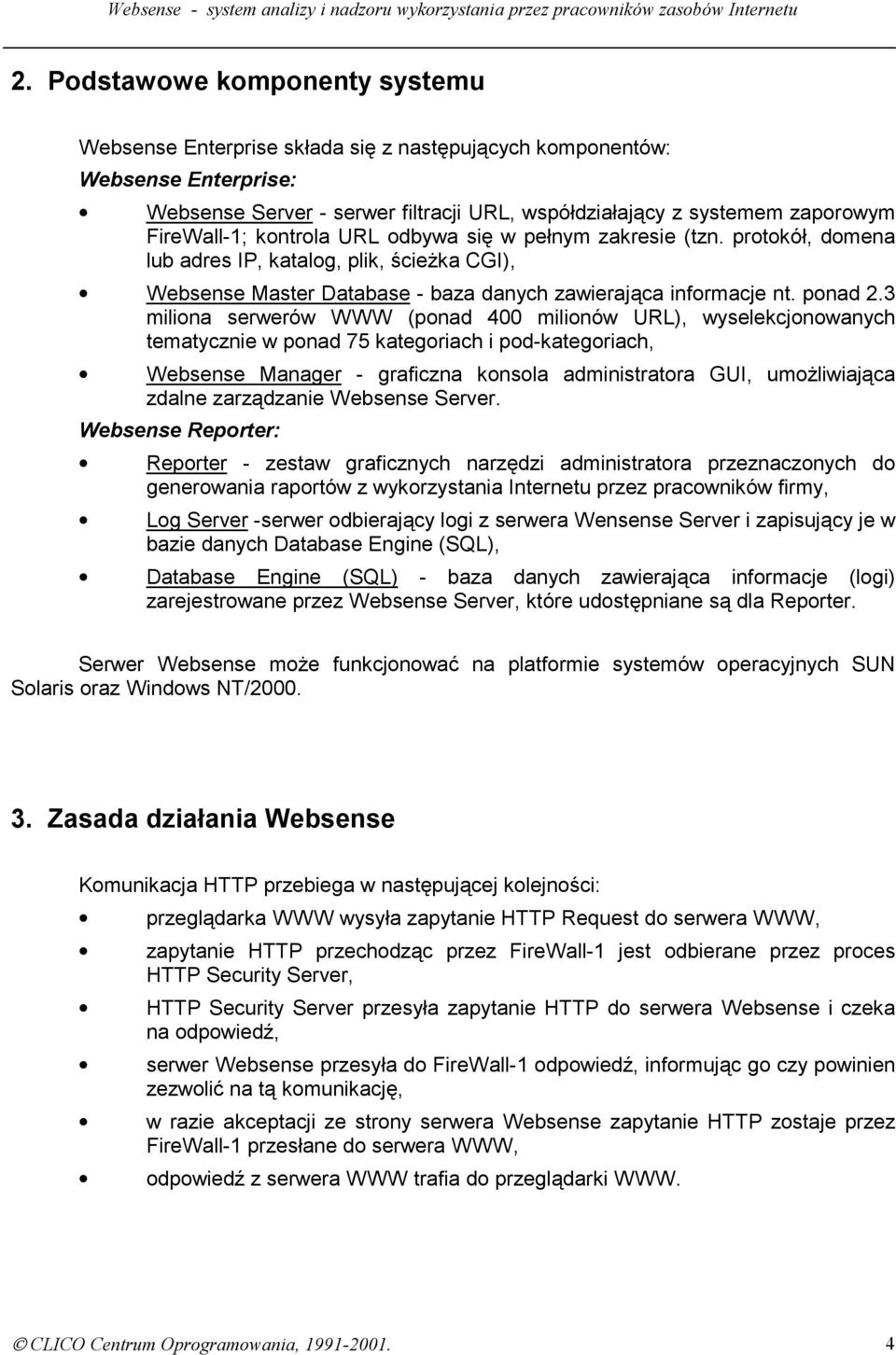 3 miliona serwerów WWW (ponad 400 milionów URL), wyselekcjonowanych tematycznie w ponad 75 kategoriach i pod-kategoriach, Websense Manager - graficzna konsola administratora GUI, umożliwiająca zdalne