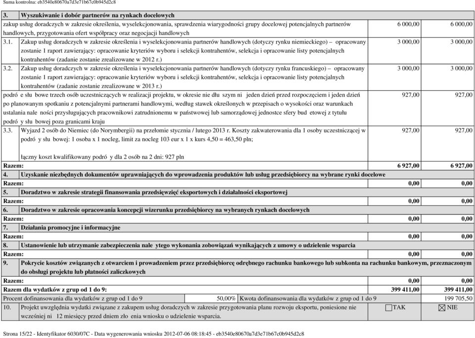 Zakup usług doradczych w zakresie określenia i wyselekcjonowania partnerów handlowych (dotyczy rynku niemieckiego) opracowany zostanie 1 raport zawierający: opracowanie kryteriów wyboru i selekcji