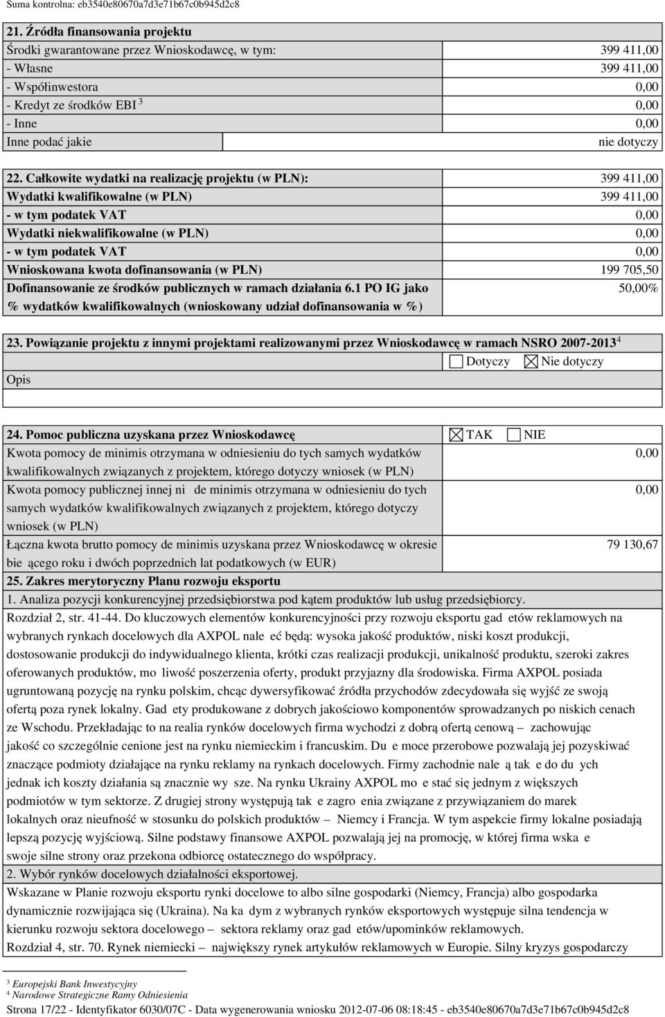 Całkowite wydatki na realizację projektu (w PLN): 399 411,00 Wydatki kwalifikowalne (w PLN) 399 411,00 - w tym podatek VAT 0,00 Wydatki niekwalifikowalne (w PLN) 0,00 - w tym podatek VAT 0,00