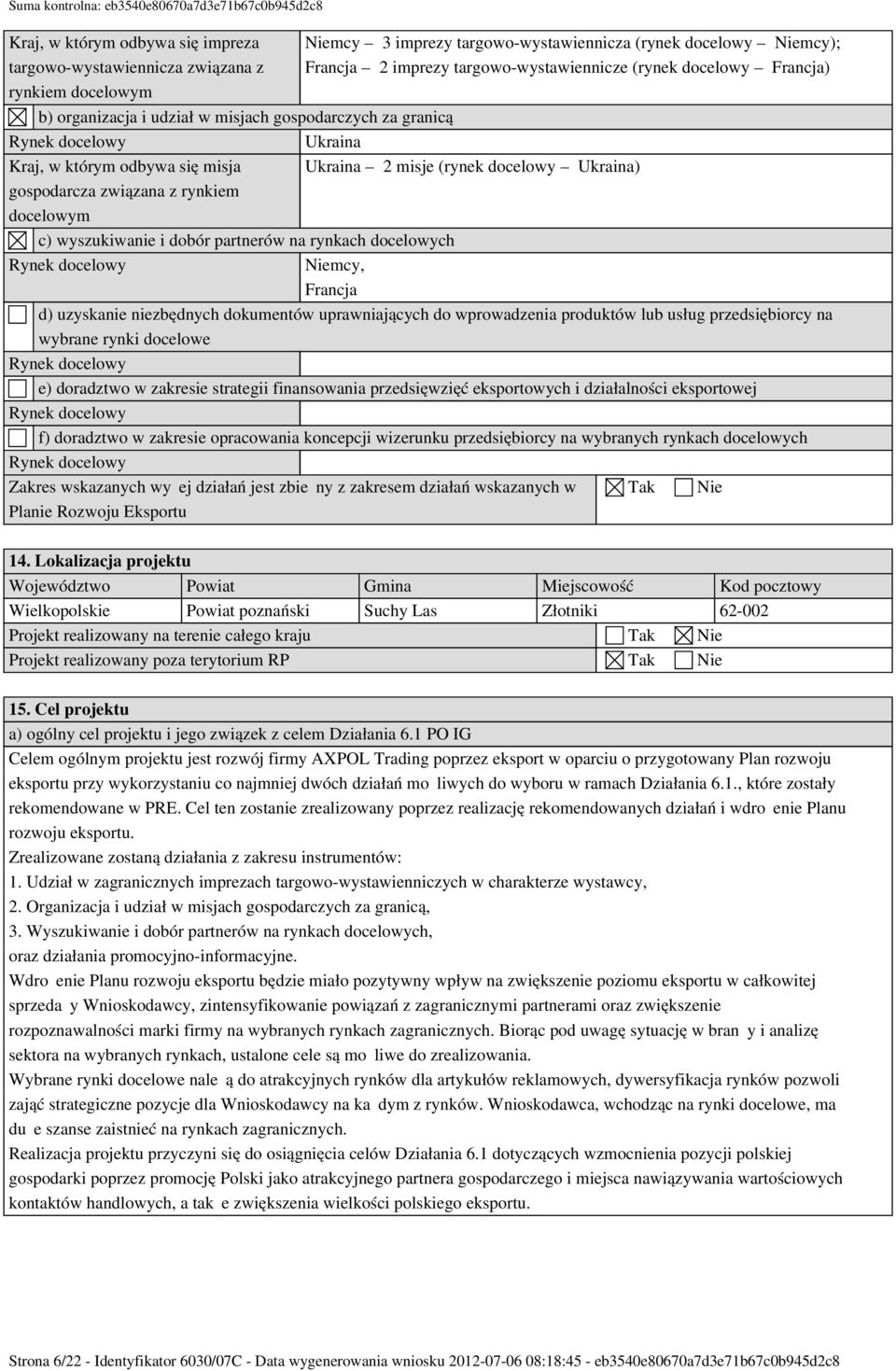 rynkiem docelowym c) wyszukiwanie i dobór partnerów na rynkach docelowych Rynek docelowy Niemcy, Francja d) uzyskanie niezbędnych dokumentów uprawniających do wprowadzenia produktów lub usług