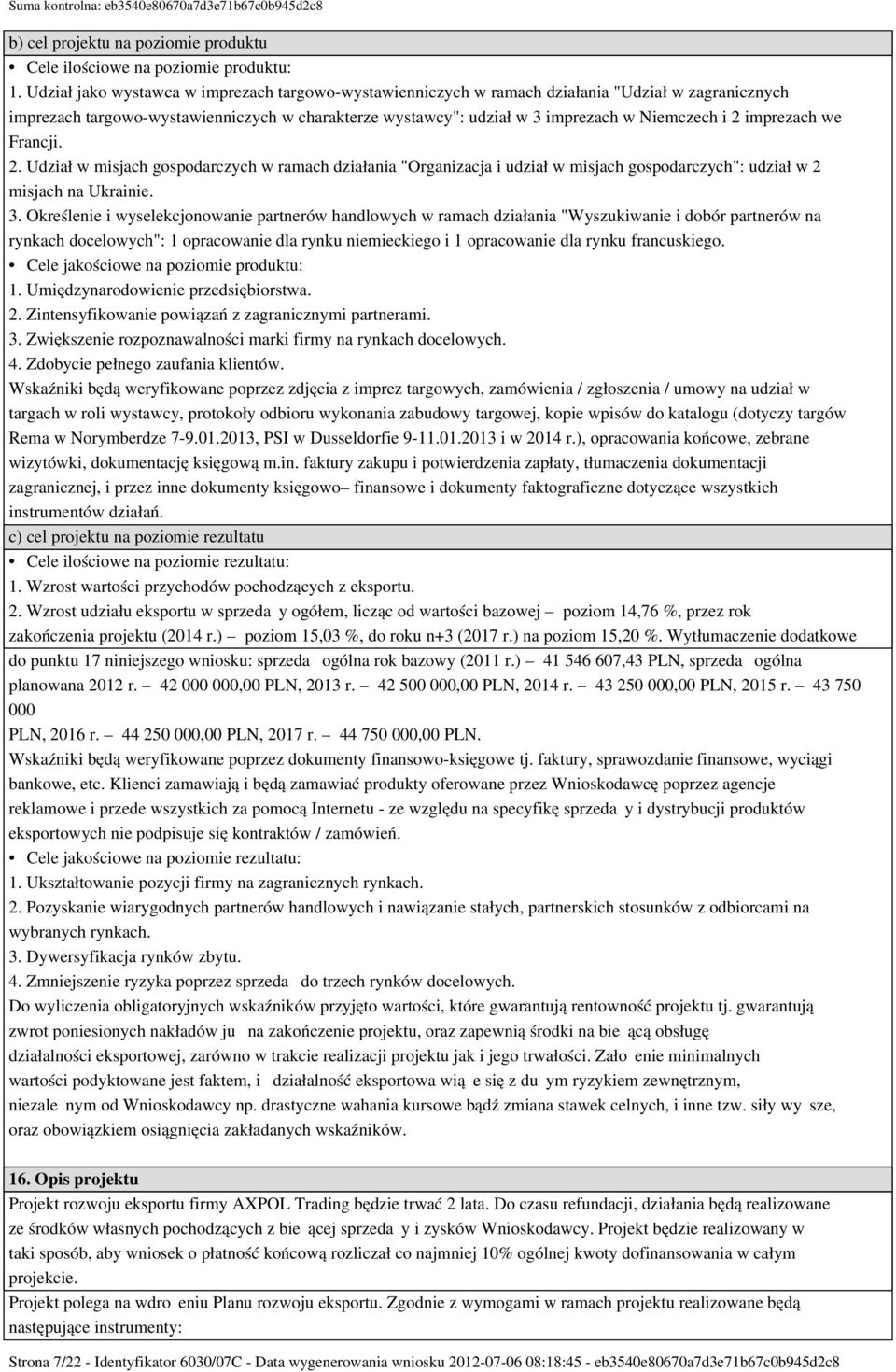 imprezach we Francji. 2. Udział w misjach gospodarczych w ramach działania "Organizacja i udział w misjach gospodarczych": udział w 2 misjach na Ukrainie. 3.