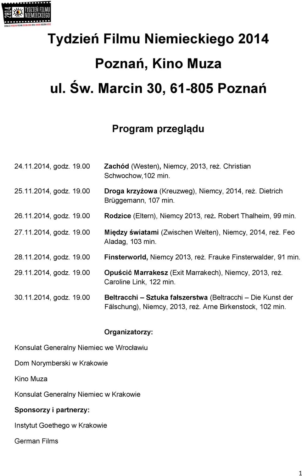 Feo Aladag, 103 min. 28.11.2014, godz. 19.00 Finsterworld, Niemcy 2013, reż. Frauke Finsterwalder, 91 min. 29.11.2014, godz. 19.00 Opuścić Marrakesz (Exit Marrakech), Niemcy, 2013, reż.