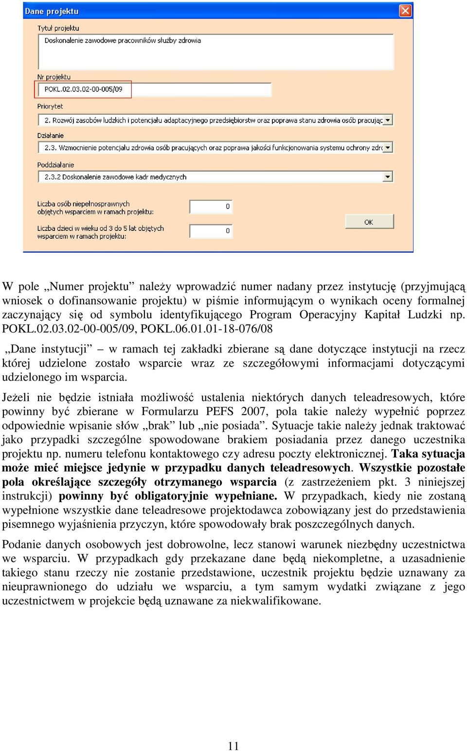 01-18-076/08 Dane instytucji w ramach tej zakładki zbierane są dane dotyczące instytucji na rzecz której udzielone zostało wsparcie wraz ze szczegółowymi informacjami dotyczącymi udzielonego im