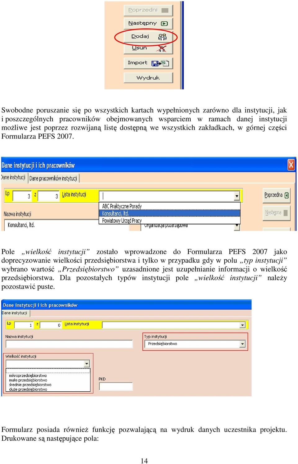 Pole wielkość instytucji zostało wprowadzone do Formularza PEFS 2007 jako doprecyzowanie wielkości przedsiębiorstwa i tylko w przypadku gdy w polu typ instytucji wybrano wartość