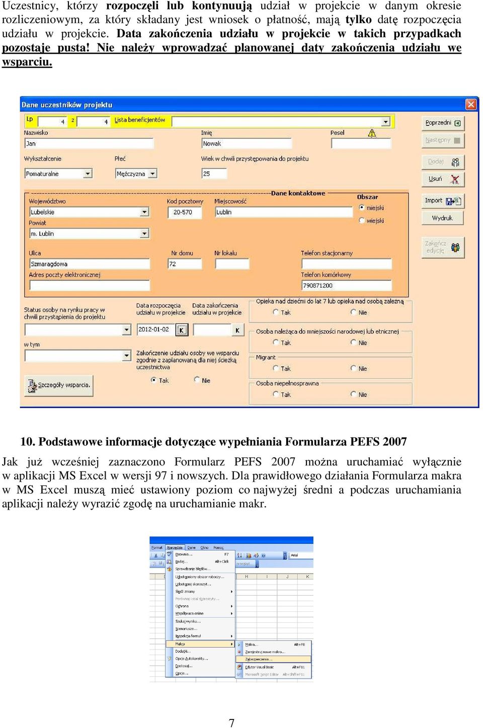 Podstawowe informacje dotyczące wypełniania Formularza PEFS 2007 Jak już wcześniej zaznaczono Formularz PEFS 2007 można uruchamiać wyłącznie w aplikacji MS Excel w wersji 97 i