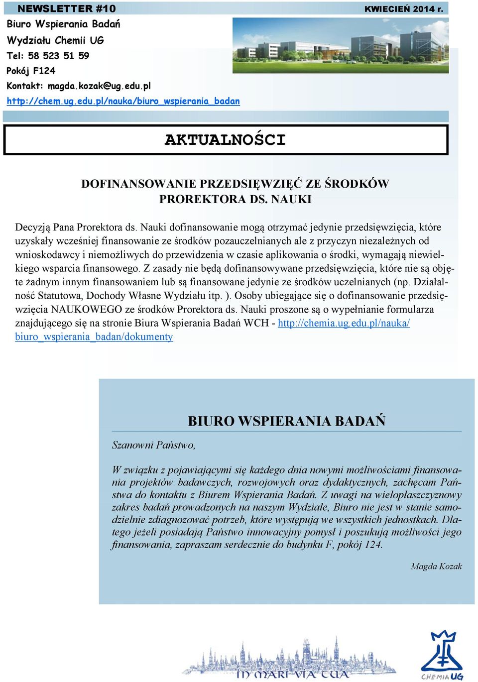 Nauki dofinansowanie mogą otrzymać jedynie przedsięwzięcia, które uzyskały wcześniej finansowanie ze środków pozauczelnianych ale z przyczyn niezależnych od wnioskodawcy i niemożliwych do