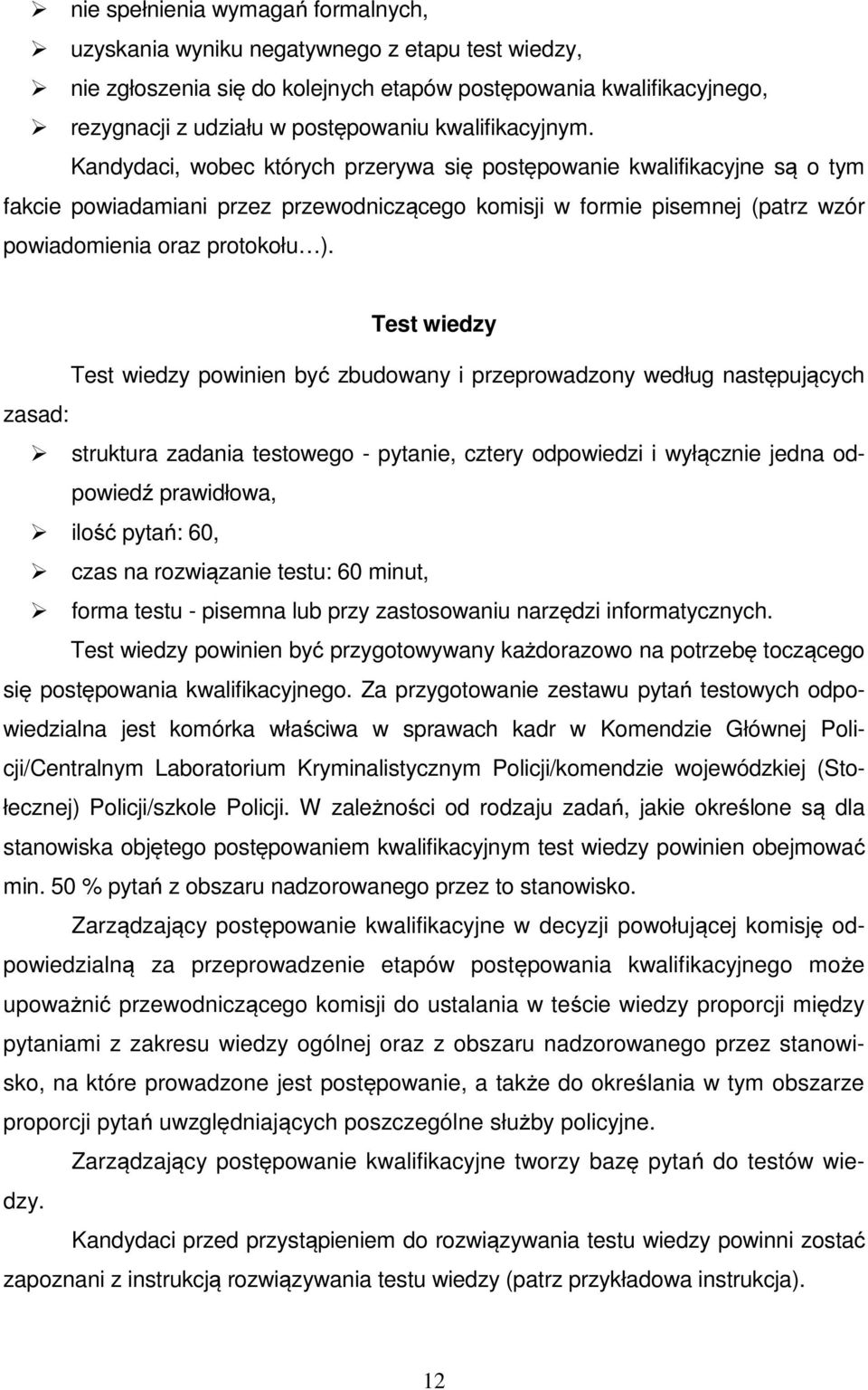 Kandydaci, wobec których przerywa się postępowanie kwalifikacyjne są o tym fakcie powiadamiani przez przewodniczącego komisji w formie pisemnej (patrz wzór powiadomienia oraz protokołu ).