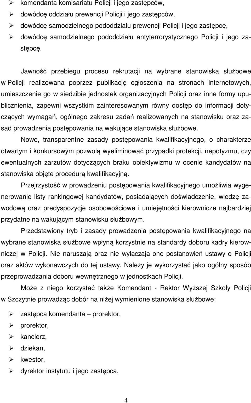 Jawność przebiegu procesu rekrutacji na wybrane stanowiska służbowe w Policji realizowana poprzez publikację ogłoszenia na stronach internetowych, umieszczenie go w siedzibie jednostek