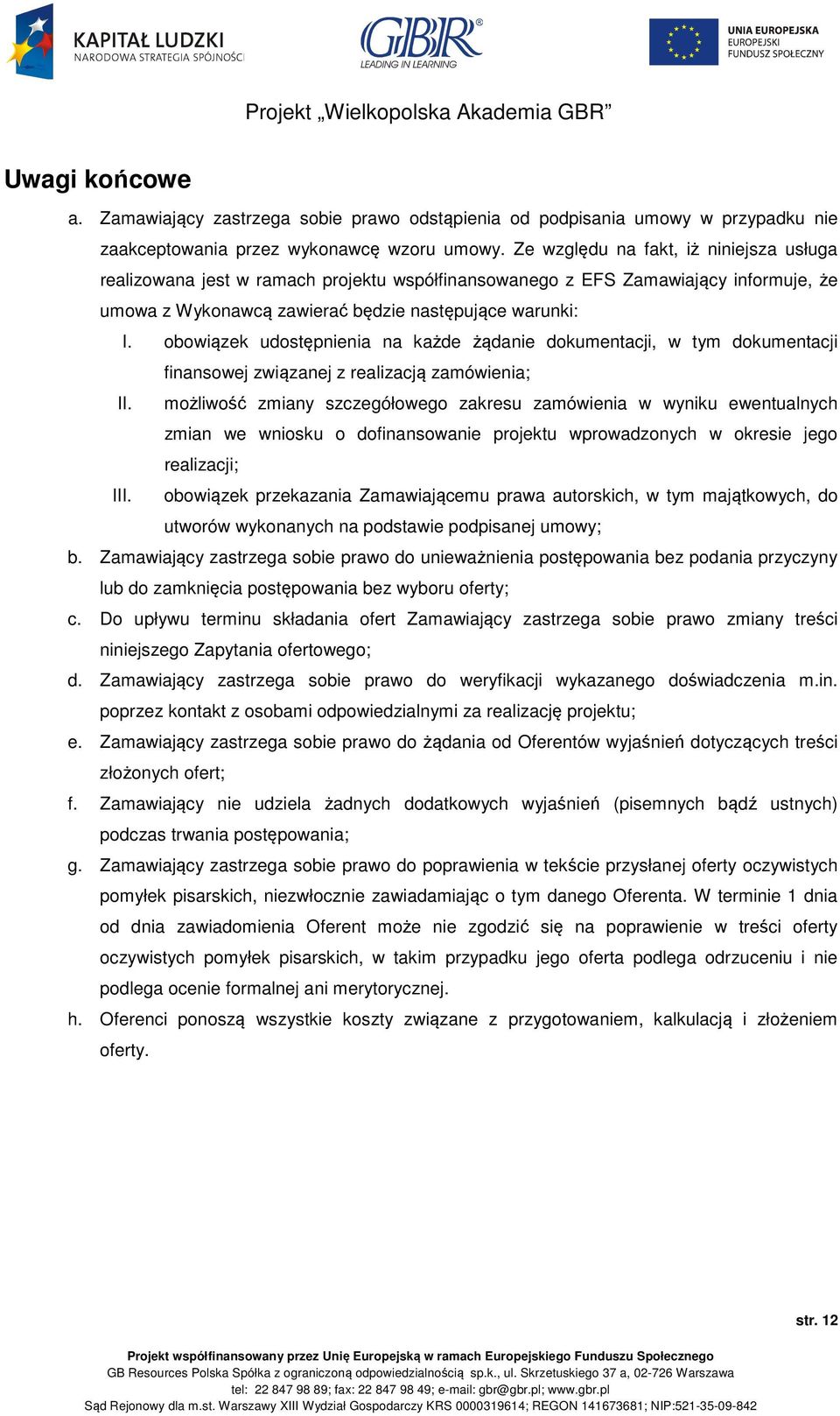 obowiązek udostępnienia na każde żądanie dokumentacji, w tym dokumentacji finansowej związanej z realizacją zamówienia; II.