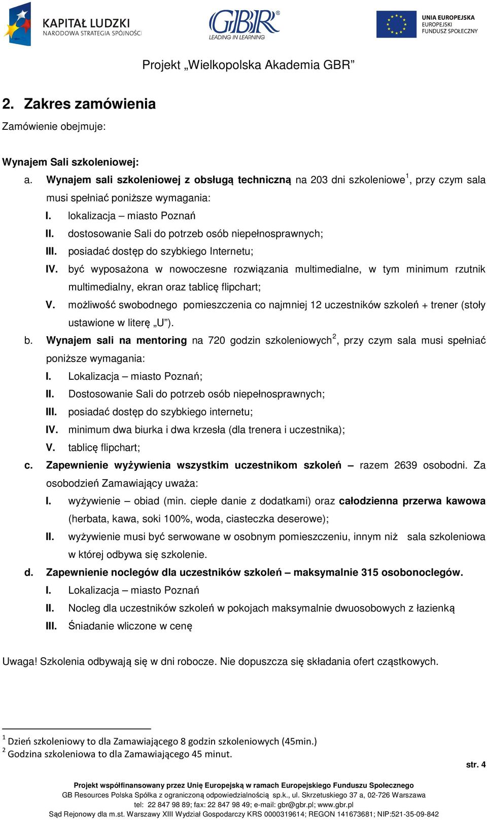 być wyposażona w nowoczesne rozwiązania multimedialne, w tym minimum rzutnik multimedialny, ekran oraz tablicę flipchart; V.