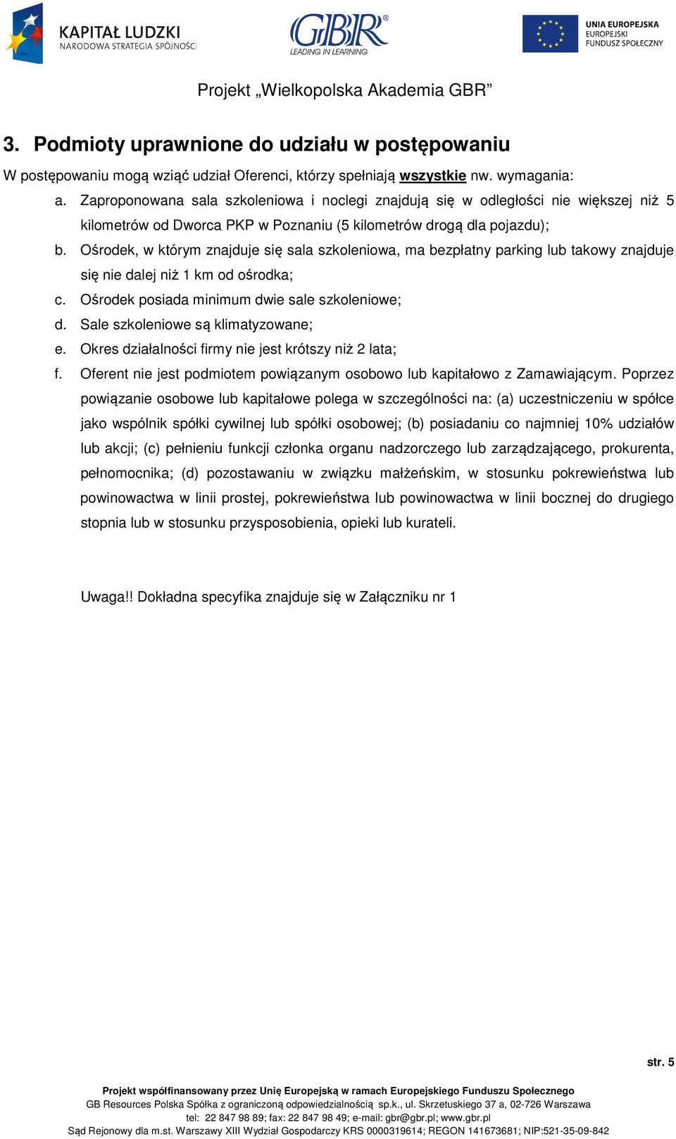 Ośrodek, w którym znajduje się sala szkoleniowa, ma bezpłatny parking lub takowy znajduje się nie dalej niż 1 km od ośrodka; c. Ośrodek posiada minimum dwie sale szkoleniowe; d.