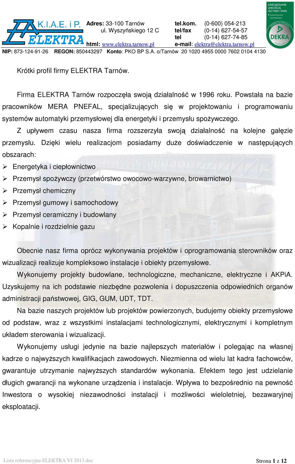 Powstała na bazie pracowników MERA PNEFAL, specjalizujących się w projektowaniu i programowaniu systemów automatyki przemysłowej dla energetyki i przemysłu spożywczego.