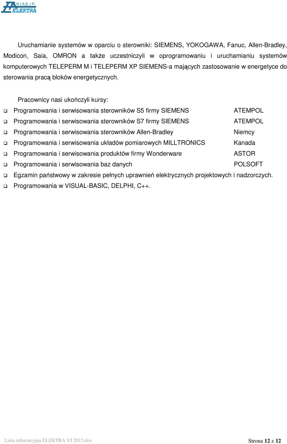 Pracownicy nasi ukończyli kursy: Programowania i serwisowania sterowników S5 firmy SIEMENS ATEMPOL Programowania i serwisowania sterowników S7 firmy SIEMENS ATEMPOL Programowania i serwisowania