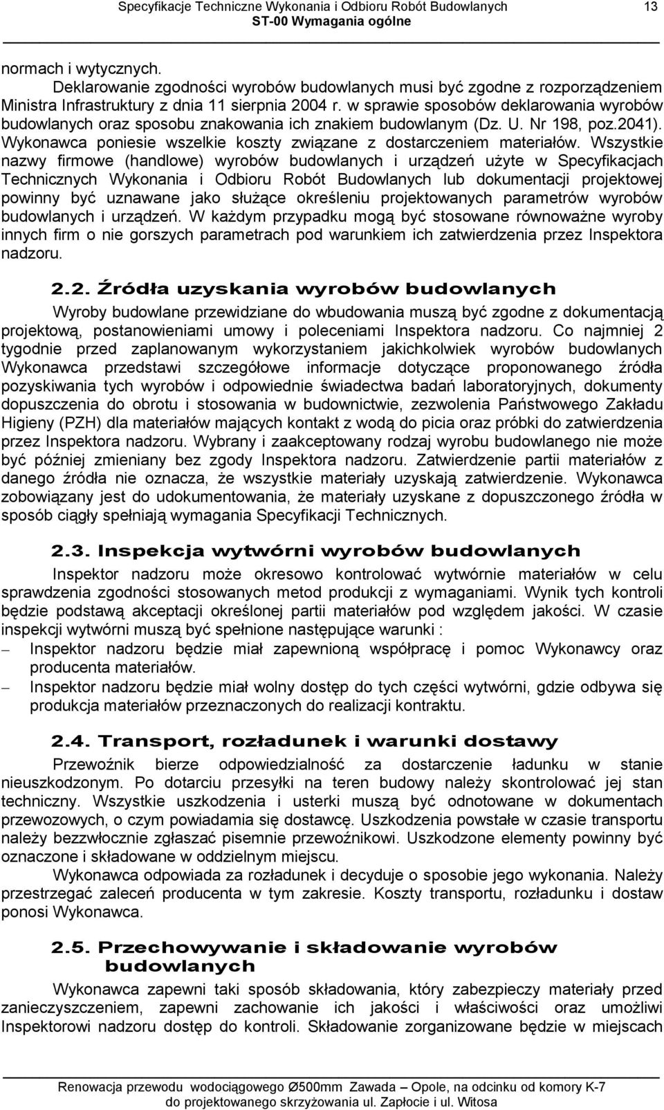 w sprawie sposobów deklarowania wyrobów budowlanych oraz sposobu znakowania ich znakiem budowlanym (Dz. U. Nr 198, poz.2041). Wykonawca poniesie wszelkie koszty związane z dostarczeniem materiałów.