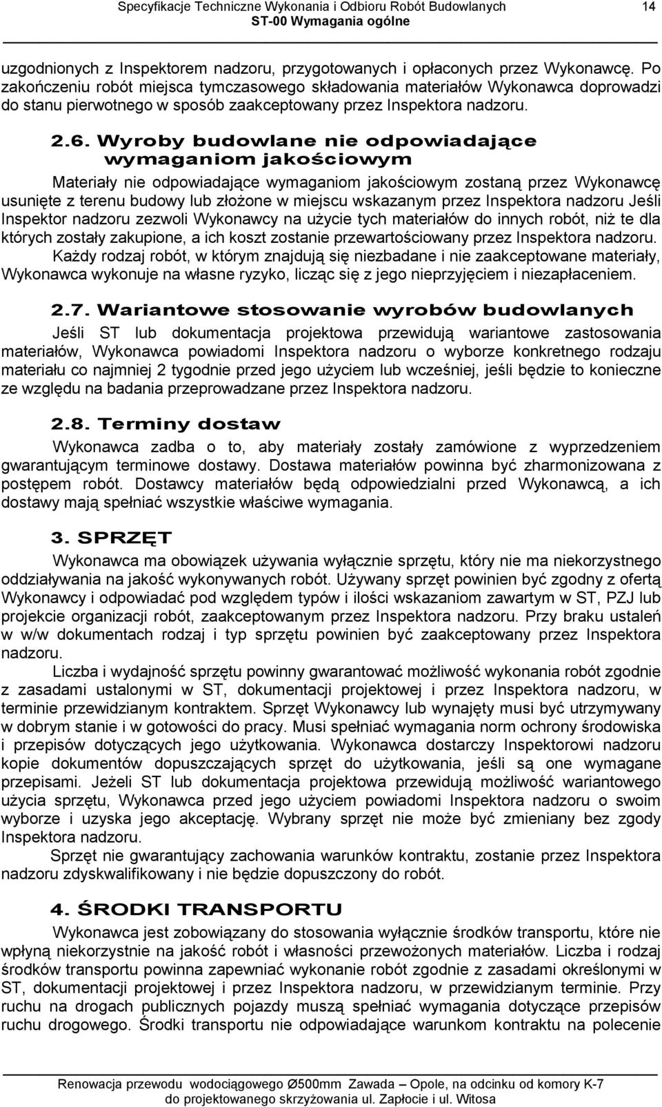 Wyroby budowlane nie odpowiadające wymaganiom jakościowym Materiały nie odpowiadające wymaganiom jakościowym zostaną przez Wykonawcę usunięte z terenu budowy lub złożone w miejscu wskazanym przez