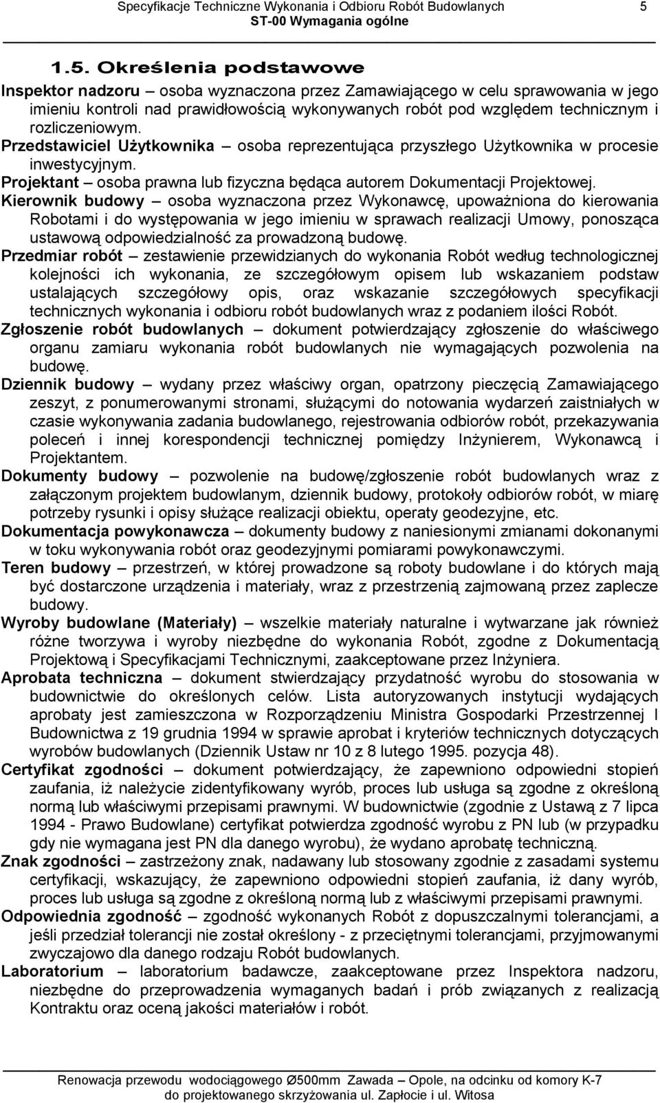 Określenia podstawowe Inspektor nadzoru osoba wyznaczona przez Zamawiającego w celu sprawowania w jego imieniu kontroli nad prawidłowością wykonywanych robót pod względem technicznym i rozliczeniowym.