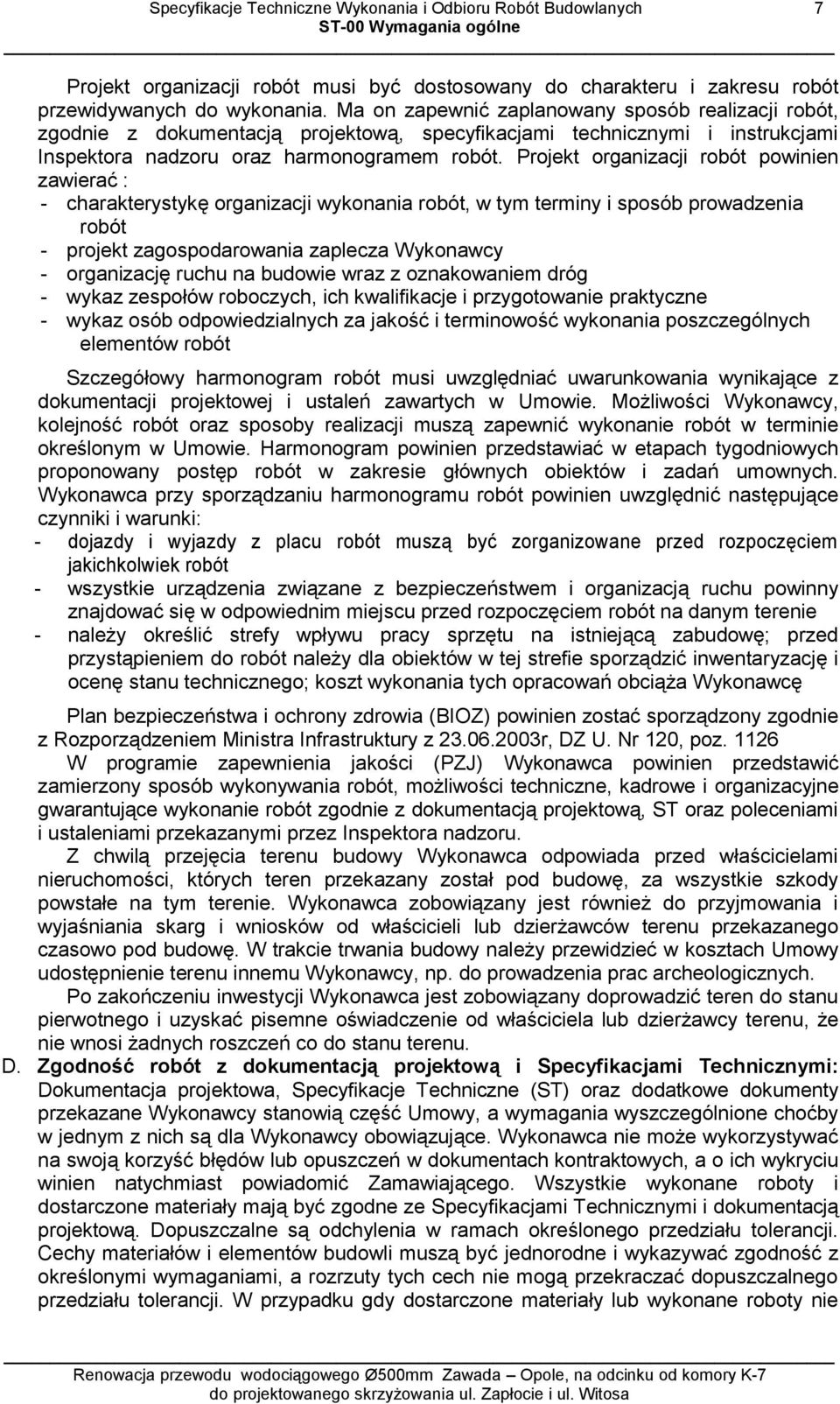 Projekt organizacji robót powinien zawierać : - charakterystykę organizacji wykonania robót, w tym terminy i sposób prowadzenia robót - projekt zagospodarowania zaplecza Wykonawcy - organizację ruchu