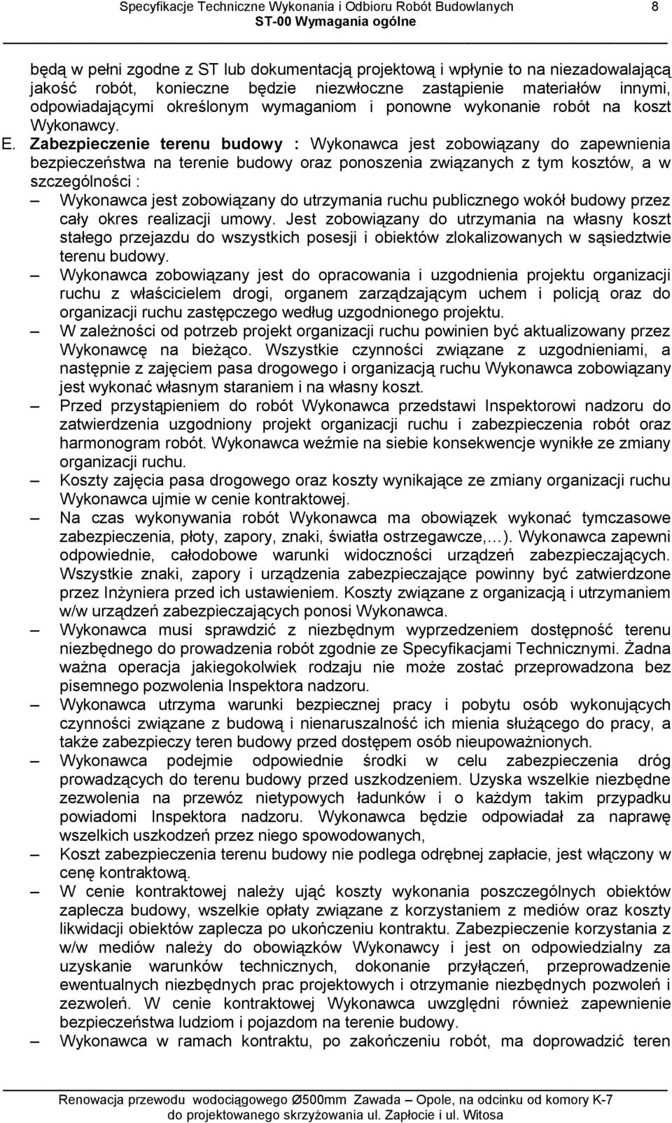 Zabezpieczenie terenu budowy : Wykonawca jest zobowiązany do zapewnienia bezpieczeństwa na terenie budowy oraz ponoszenia związanych z tym kosztów, a w szczególności : Wykonawca jest zobowiązany do