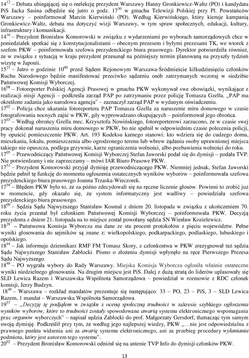 Według Kierwińskiego, który kieruje kampanią Gronkiewicz-Waltz, debata ma dotyczyć wizji Warszawy, w tym spraw społecznych, edukacji, kultury, infrastruktury i komunikacji.