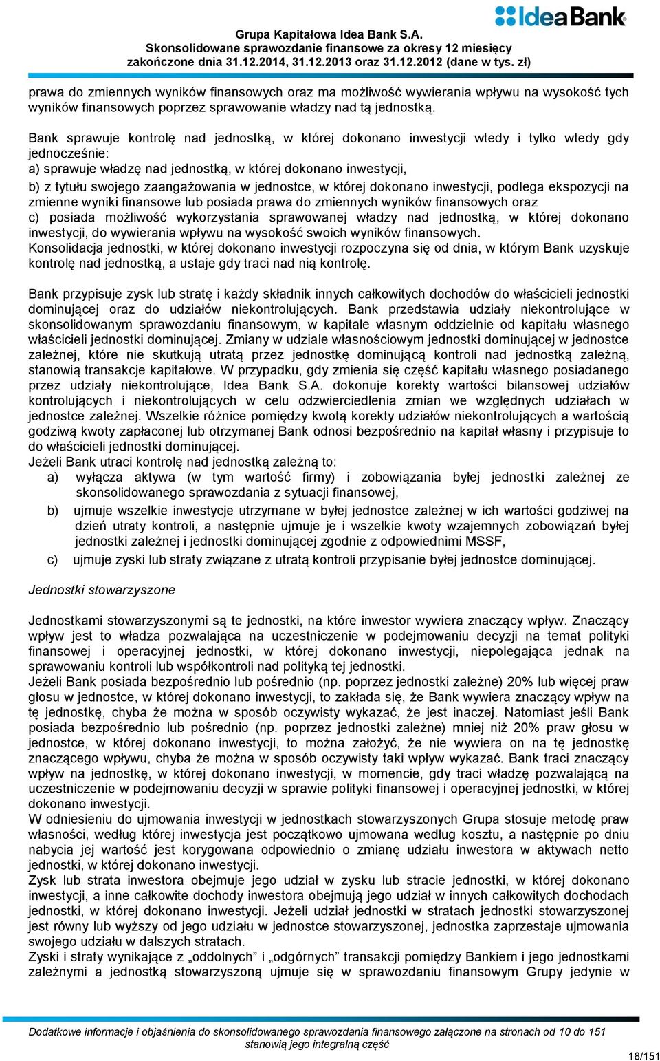 zaangażowania w jednostce, w której dokonano inwestycji, podlega ekspozycji na zmienne wyniki finansowe lub posiada prawa do zmiennych wyników finansowych oraz c) posiada możliwość wykorzystania