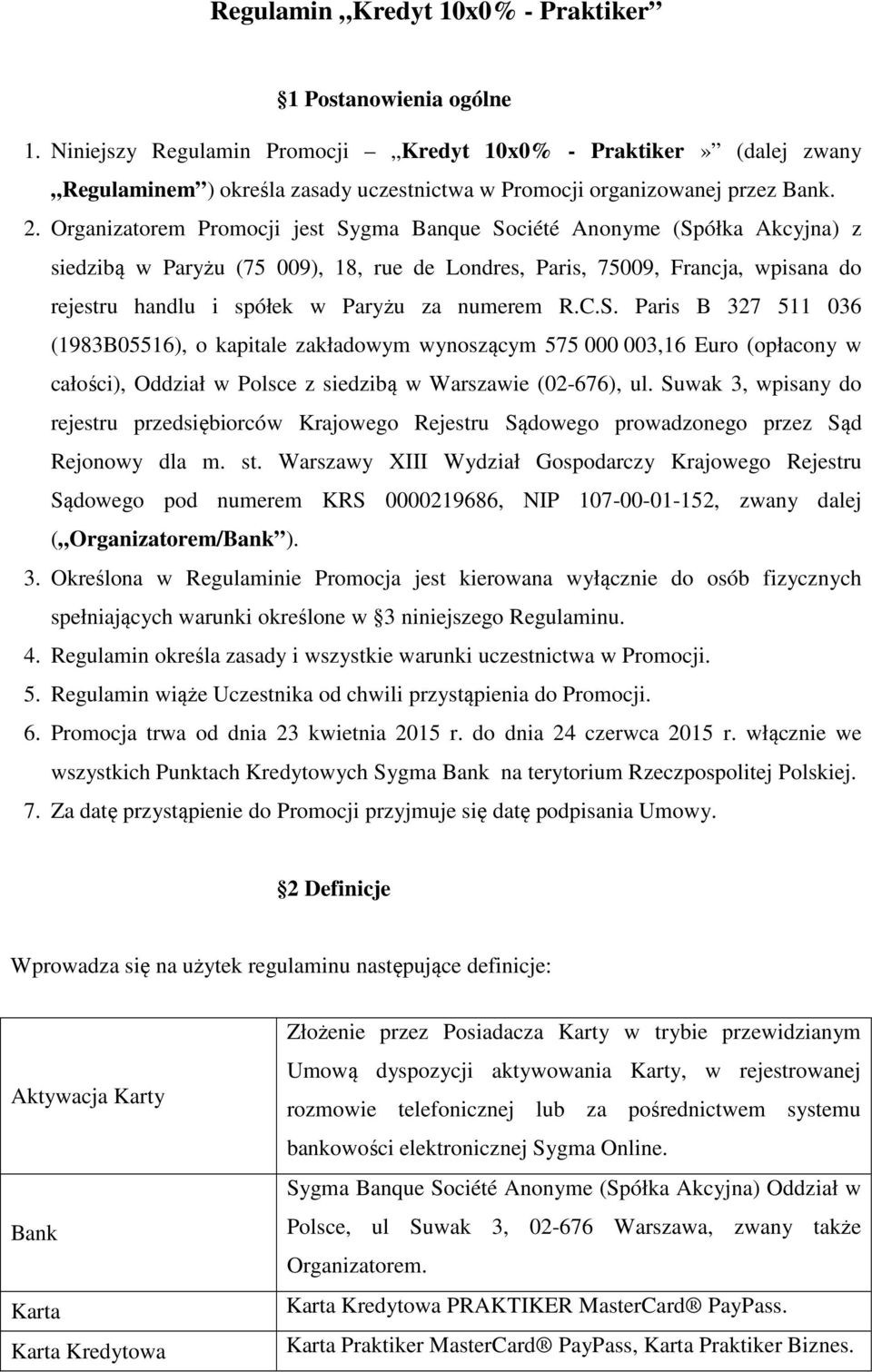 Organizatorem Promocji jest Sygma Banque Société Anonyme (Spółka Akcyjna) z siedzibą w Paryżu (75 009), 18, rue de Londres, Paris, 75009, Francja, wpisana do rejestru handlu i spółek w Paryżu za