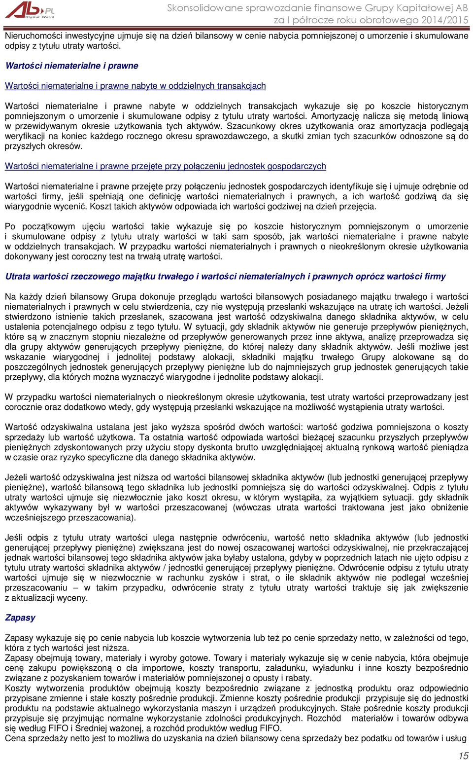 historycznym pomniejszonym o umorzenie i skumulowane odpisy z tytułu utraty wartości. Amortyzację nalicza się metodą liniową w przewidywanym okresie użytkowania tych aktywów.