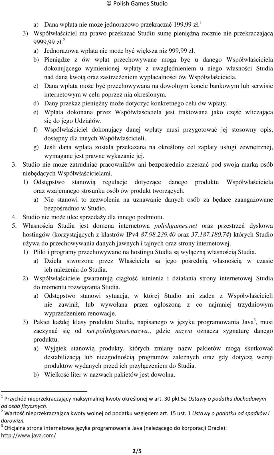 b) Pieniądze z ów wpłat przechowywane mogą być u danego Współwłaściciela dokonującego wymienionej wpłaty z uwzględnieniem u niego własności Studia nad daną kwotą oraz zastrzeżeniem wypłacalności ów