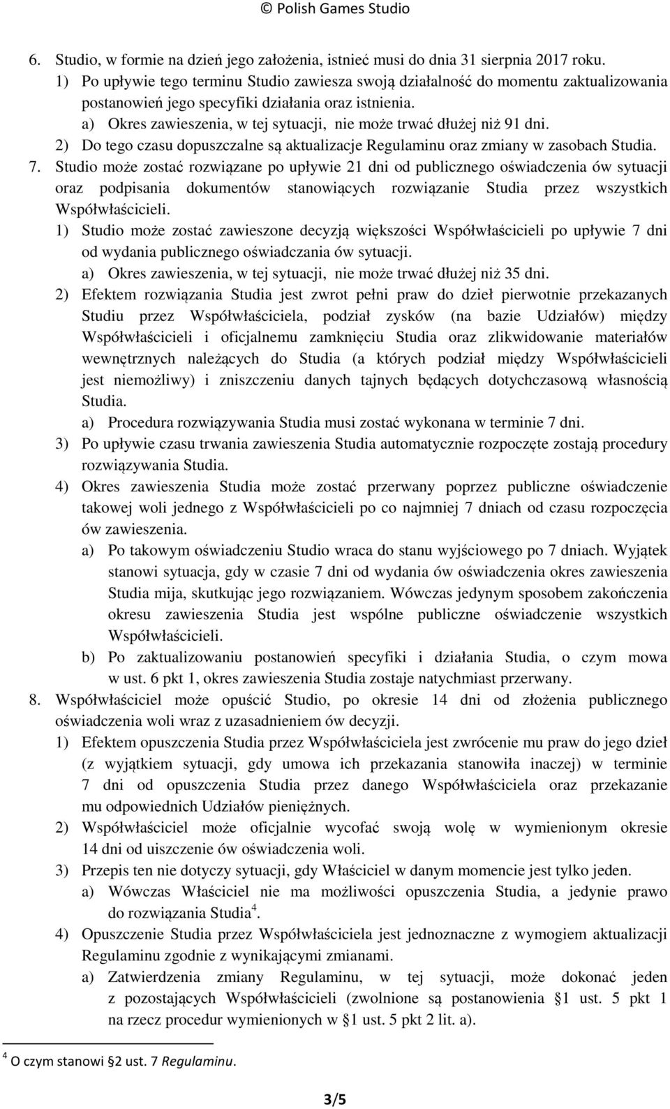 a) Okres zawieszenia, w tej sytuacji, nie może trwać dłużej niż 91 dni. 2) Do tego czasu dopuszczalne są aktualizacje Regulaminu oraz zmiany w zasobach Studia. 7.