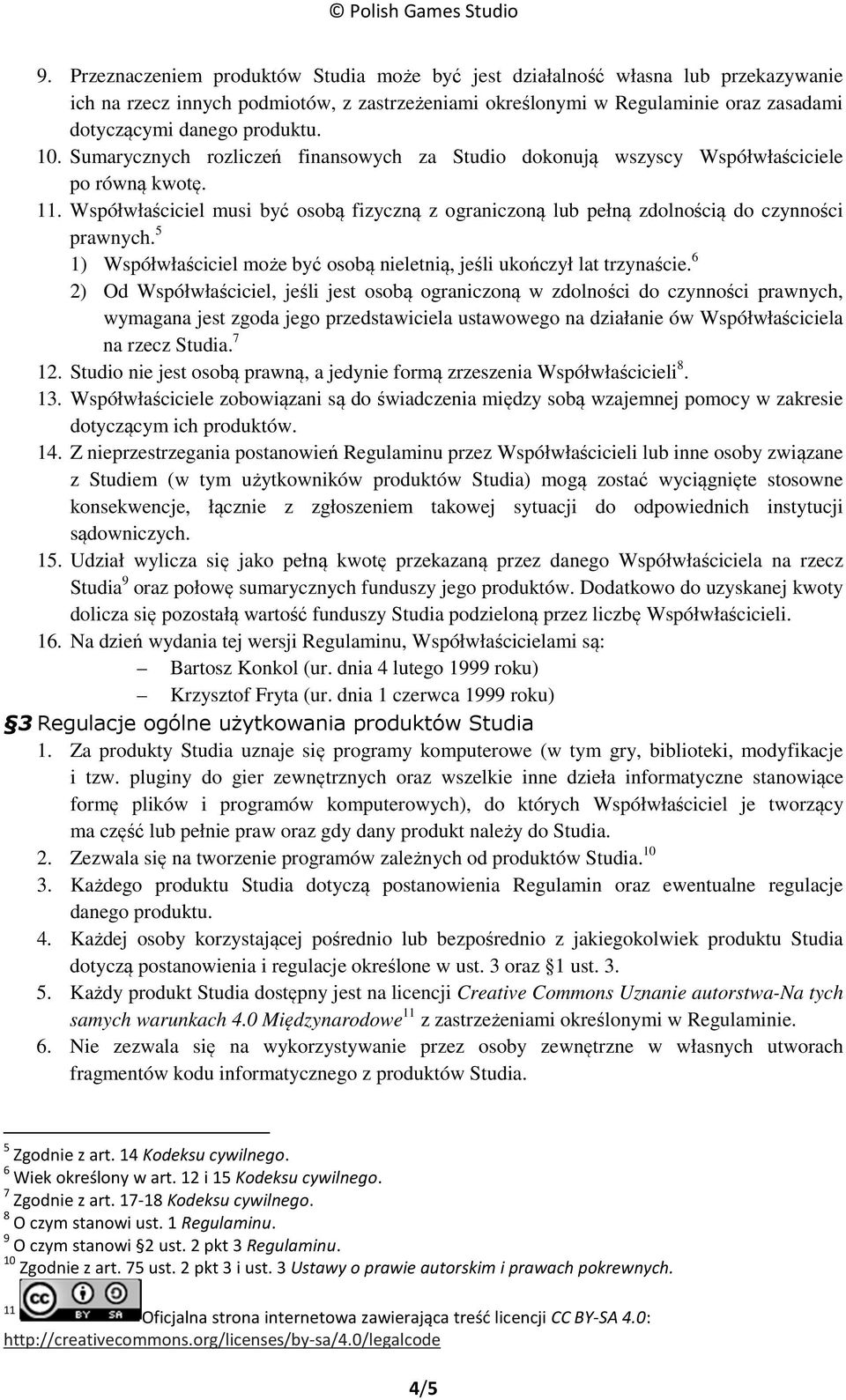 Współwłaściciel musi być osobą fizyczną z ograniczoną lub pełną zdolnością do czynności prawnych. 5 1) Współwłaściciel może być osobą nieletnią, jeśli ukończył lat trzynaście.