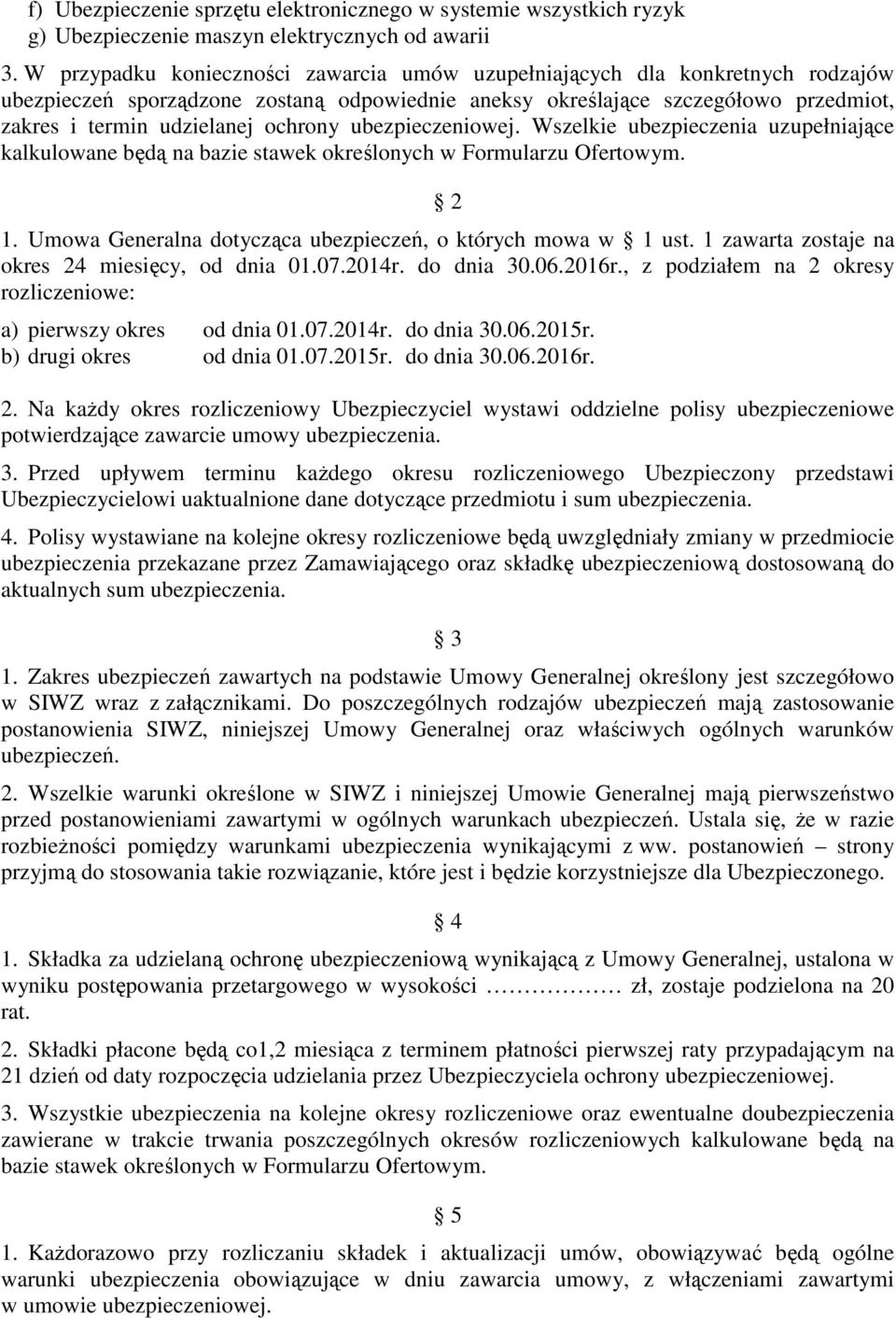 ochrony ubezpieczeniowej. Wszelkie ubezpieczenia uzupełniające kalkulowane będą na bazie stawek określonych w Formularzu Ofertowym. 2 1. Umowa Generalna dotycząca ubezpieczeń, o których mowa w 1 ust.