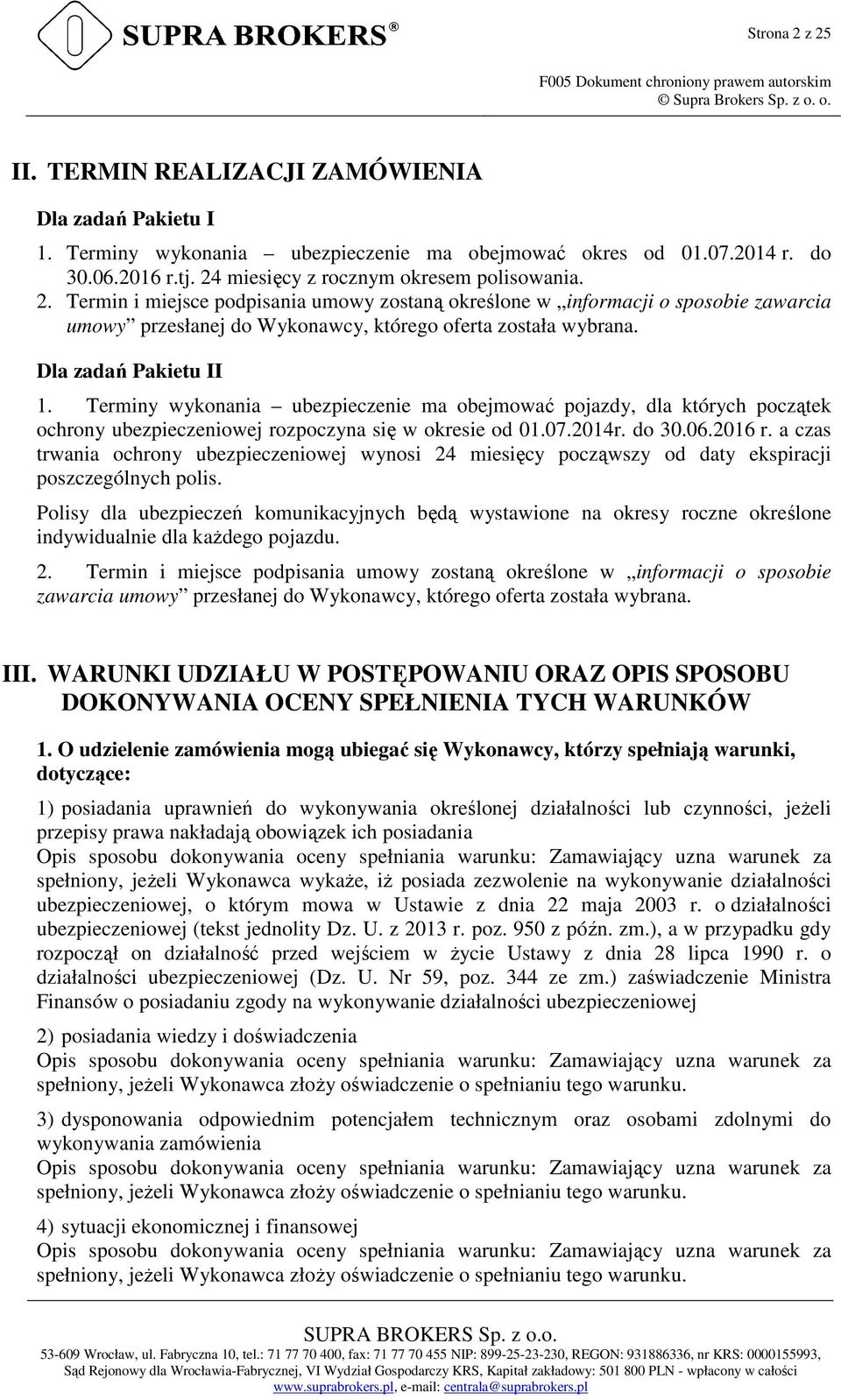 Dla zadań Pakietu II 1. Terminy wykonania ubezpieczenie ma obejmować pojazdy, dla których początek ochrony ubezpieczeniowej rozpoczyna się w okresie od 01.07.2014r. do 30.06.2016 r.