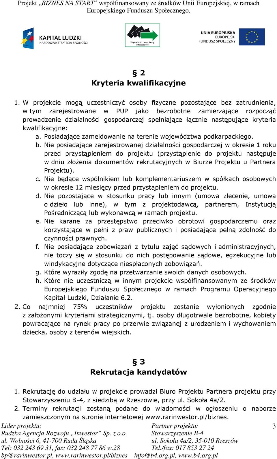 następujące kryteria kwalifikacyjne: a. Posiadające zameldowanie na terenie województwa podkarpackiego. b.