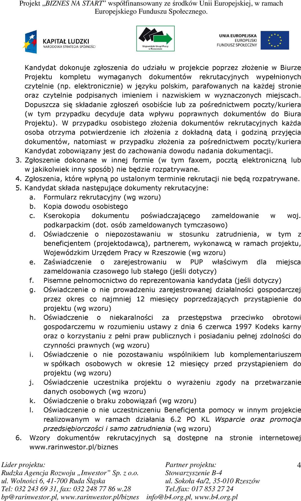 Dopuszcza się składanie zgłoszeń osobiście lub za pośrednictwem poczty/kuriera (w tym przypadku decyduje data wpływu poprawnych dokumentów do Biura Projektu).