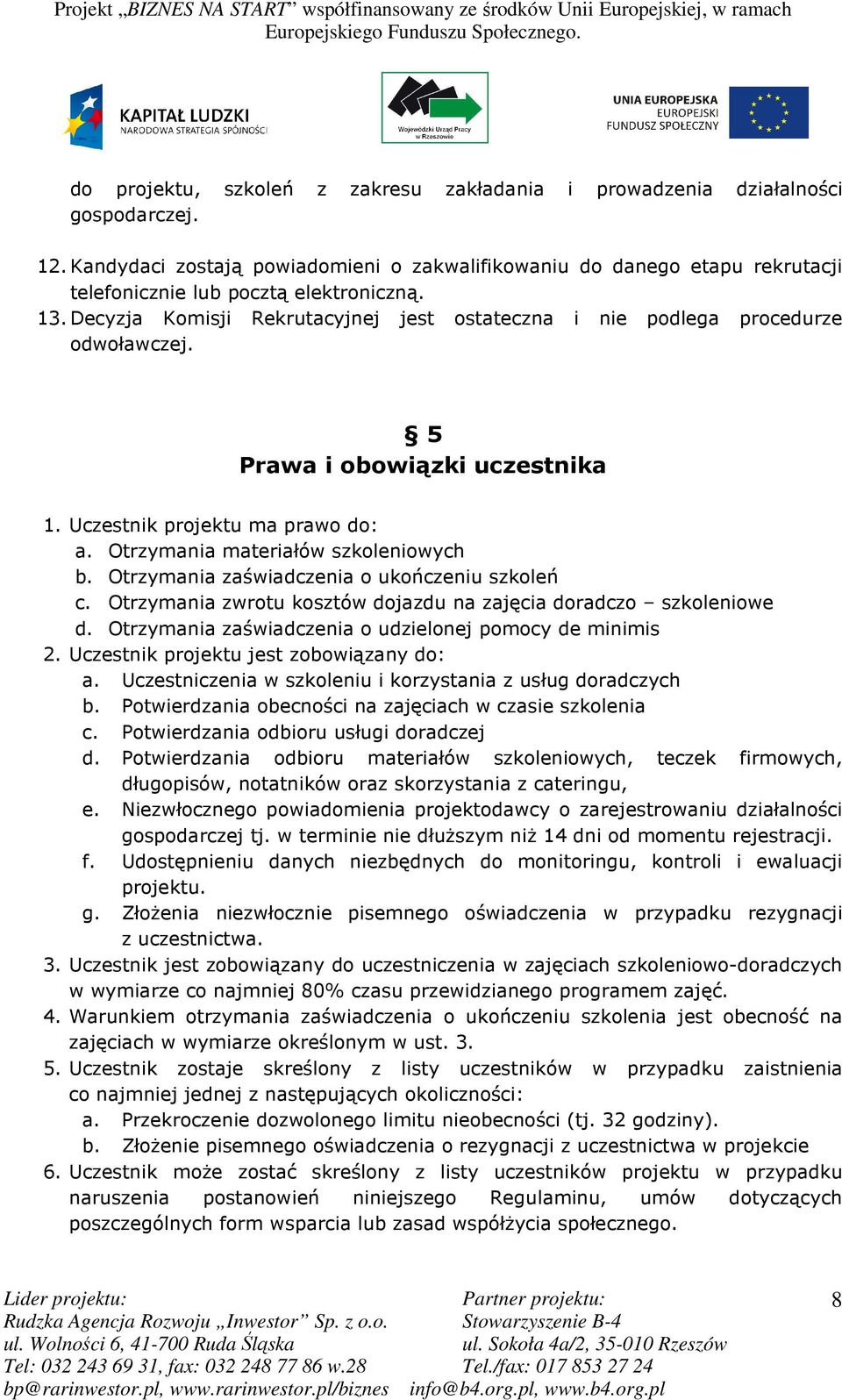 Decyzja Komisji Rekrutacyjnej jest ostateczna i nie podlega procedurze odwoławczej. 5 Prawa i obowiązki uczestnika 1. Uczestnik projektu ma prawo do: a. Otrzymania materiałów szkoleniowych b.