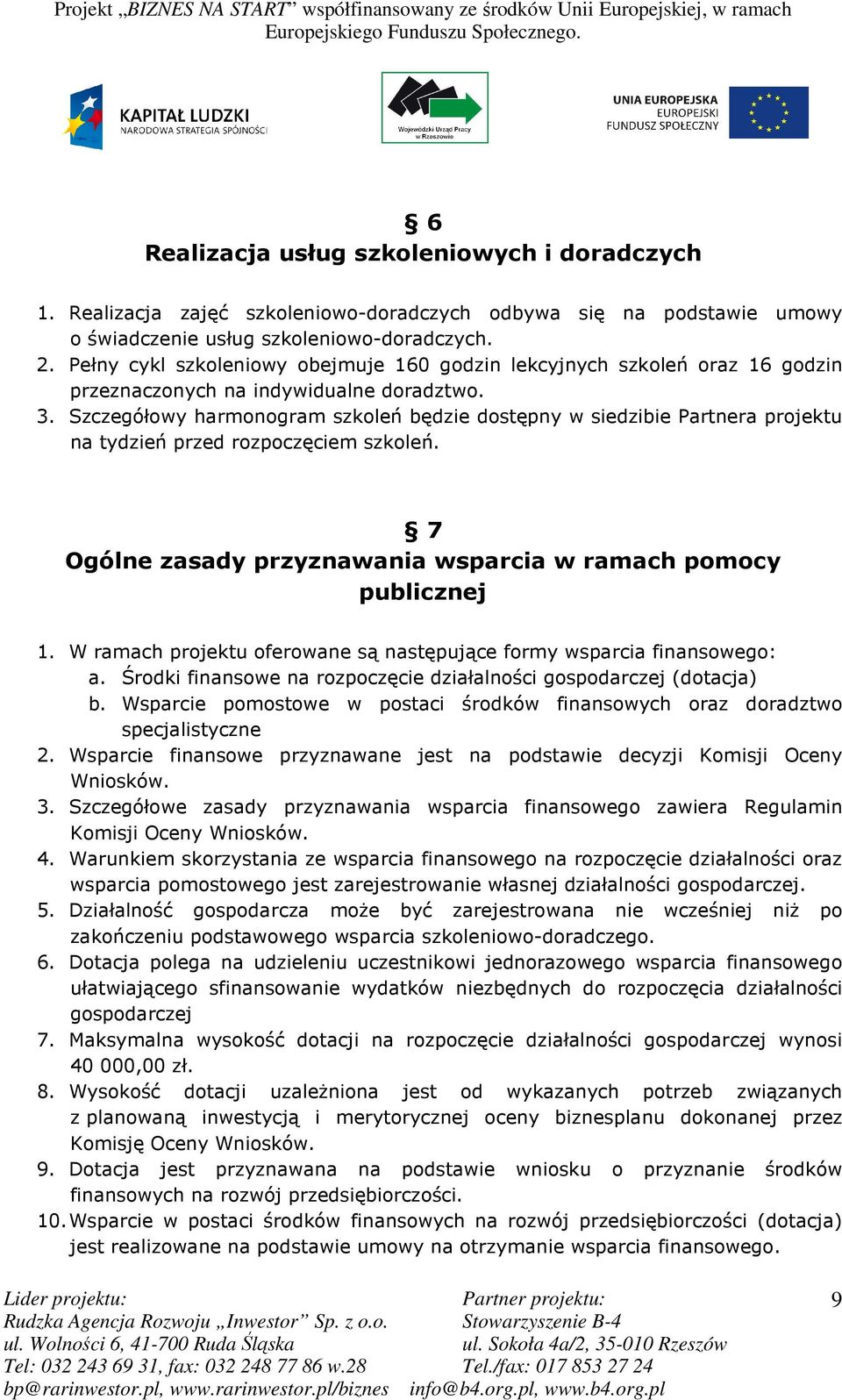 Szczegółowy harmonogram szkoleń będzie dostępny w siedzibie Partnera projektu na tydzień przed rozpoczęciem szkoleń. 7 Ogólne zasady przyznawania wsparcia w ramach pomocy publicznej 1.