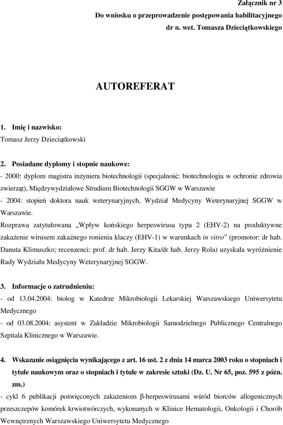 Warszawie - 2004: stopień doktora nauk weterynaryjnych, Wydział Medycyny Weterynaryjnej SGGW w Warszawie.