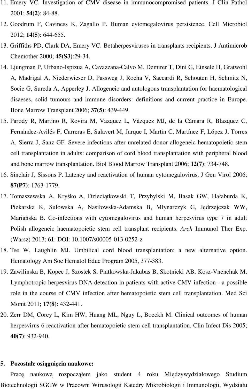 5): 644-655. 13. Griffiths PD, Clark DA, Emery VC. Betaherpesviruses in transplants recipients. J Antimicrob Chemother 2000; 45(S3):29-34. 14.