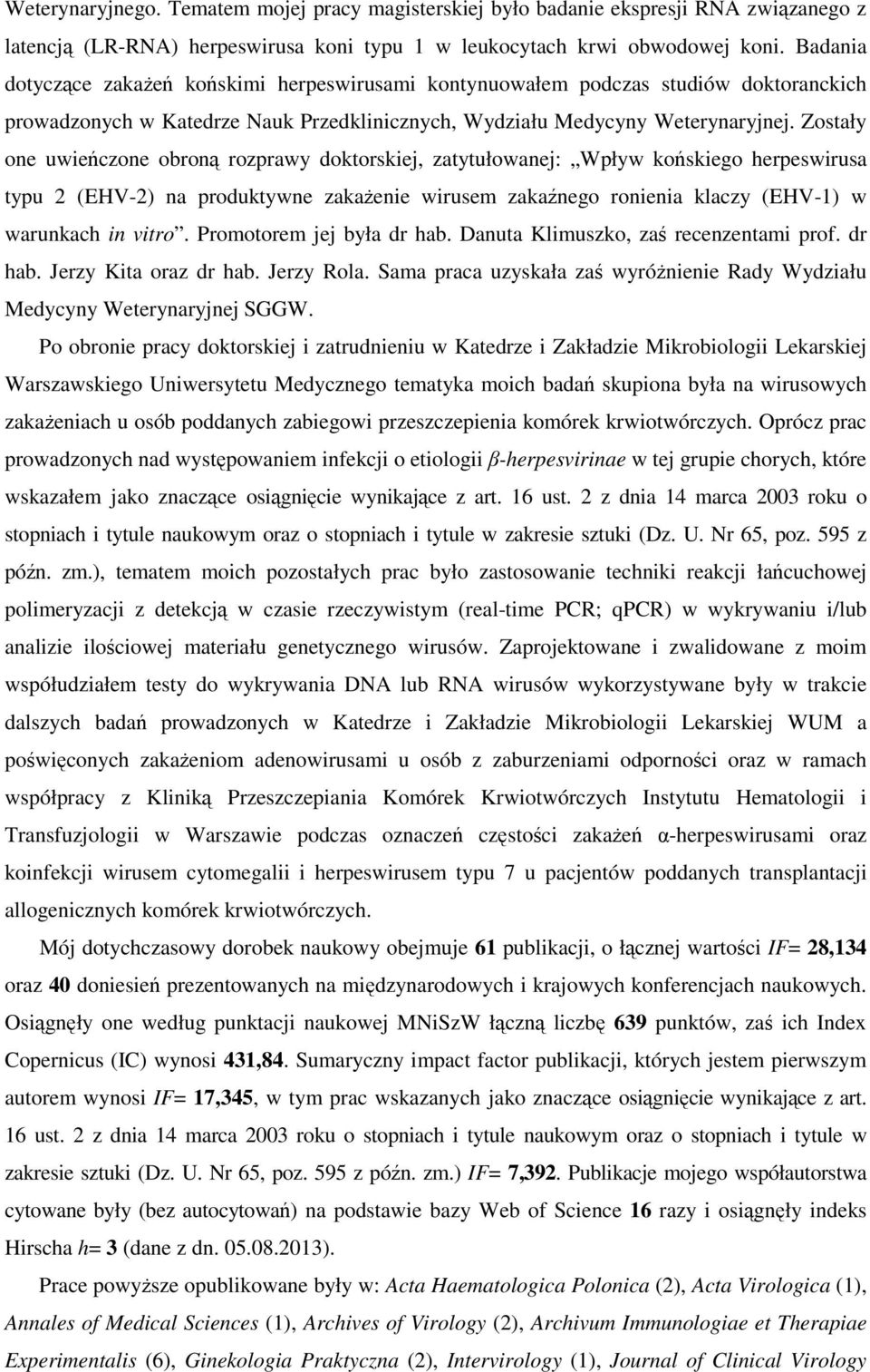 Zostały one uwieńczone obroną rozprawy doktorskiej, zatytułowanej: Wpływ końskiego herpeswirusa typu 2 (EHV-2) na produktywne zakażenie wirusem zakaźnego ronienia klaczy (EHV-1) w warunkach in vitro.