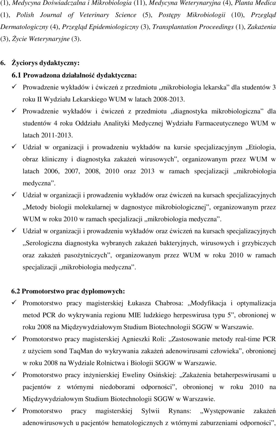 1 Prowadzona działalność dydaktyczna: Prowadzenie wykładów i ćwiczeń z przedmiotu mikrobiologia lekarska dla studentów 3 roku II Wydziału Lekarskiego WUM w latach 2008-2013.