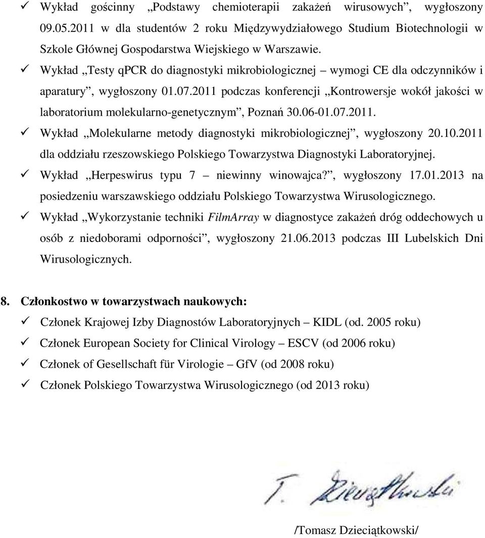 2011 podczas konferencji Kontrowersje wokół jakości w laboratorium molekularno-genetycznym, Poznań 30.06-01.07.2011. Wykład Molekularne metody diagnostyki mikrobiologicznej, wygłoszony 20.10.