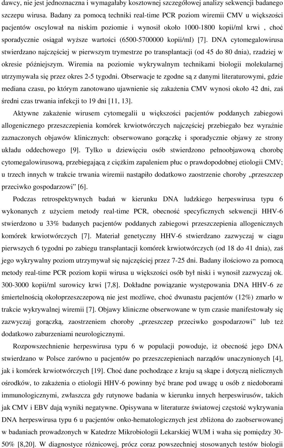 (6500-5700000 kopii/ml) [7]. DNA cytomegalowirusa stwierdzano najczęściej w pierwszym trymestrze po transplantacji (od 45 do 80 dnia), rzadziej w okresie późniejszym.