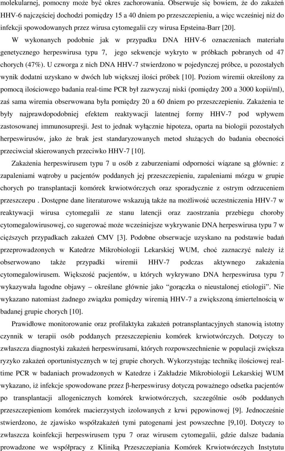 Epsteina-Barr [20]. W wykonanych podobnie jak w przypadku DNA HHV-6 oznaczeniach materiału genetycznego herpeswirusa typu 7, jego sekwencje wykryto w próbkach pobranych od 47 chorych (47%).