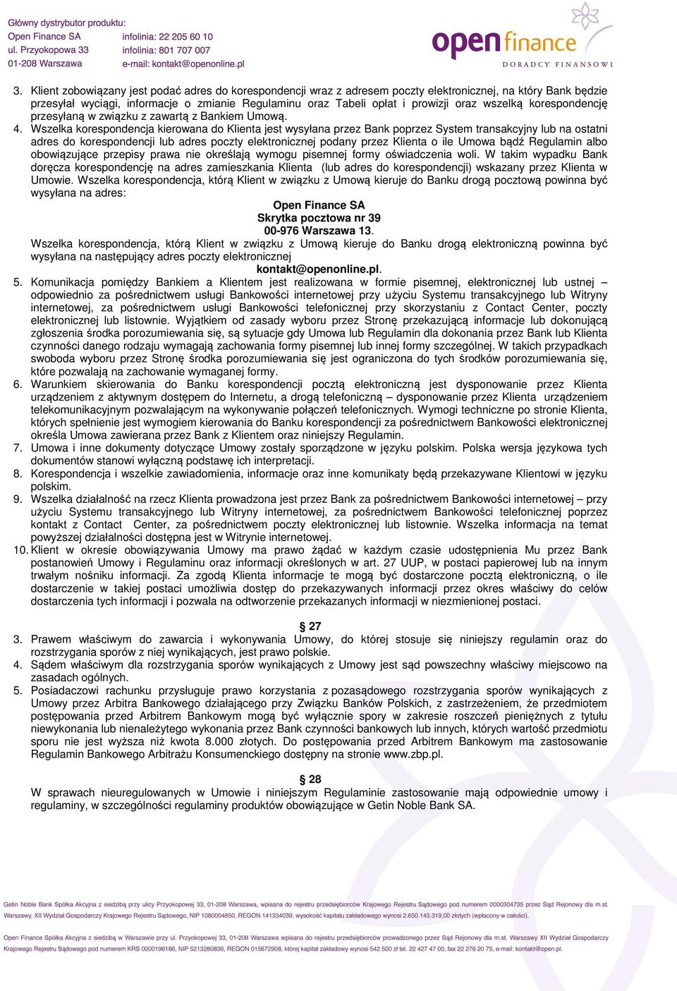 Wszelka korespondencja kierowana do Klienta jest wysyłana przez Bank poprzez System transakcyjny lub na ostatni adres do korespondencji lub adres poczty elektronicznej podany przez Klienta o ile