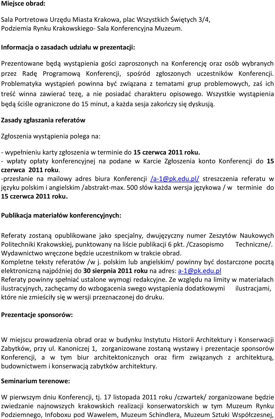 Konferencji. Problematyka wystąpieo powinna byd związana z tematami grup problemowych, zaś ich treśd winna zawierad tezę, a nie posiadad charakteru opisowego.