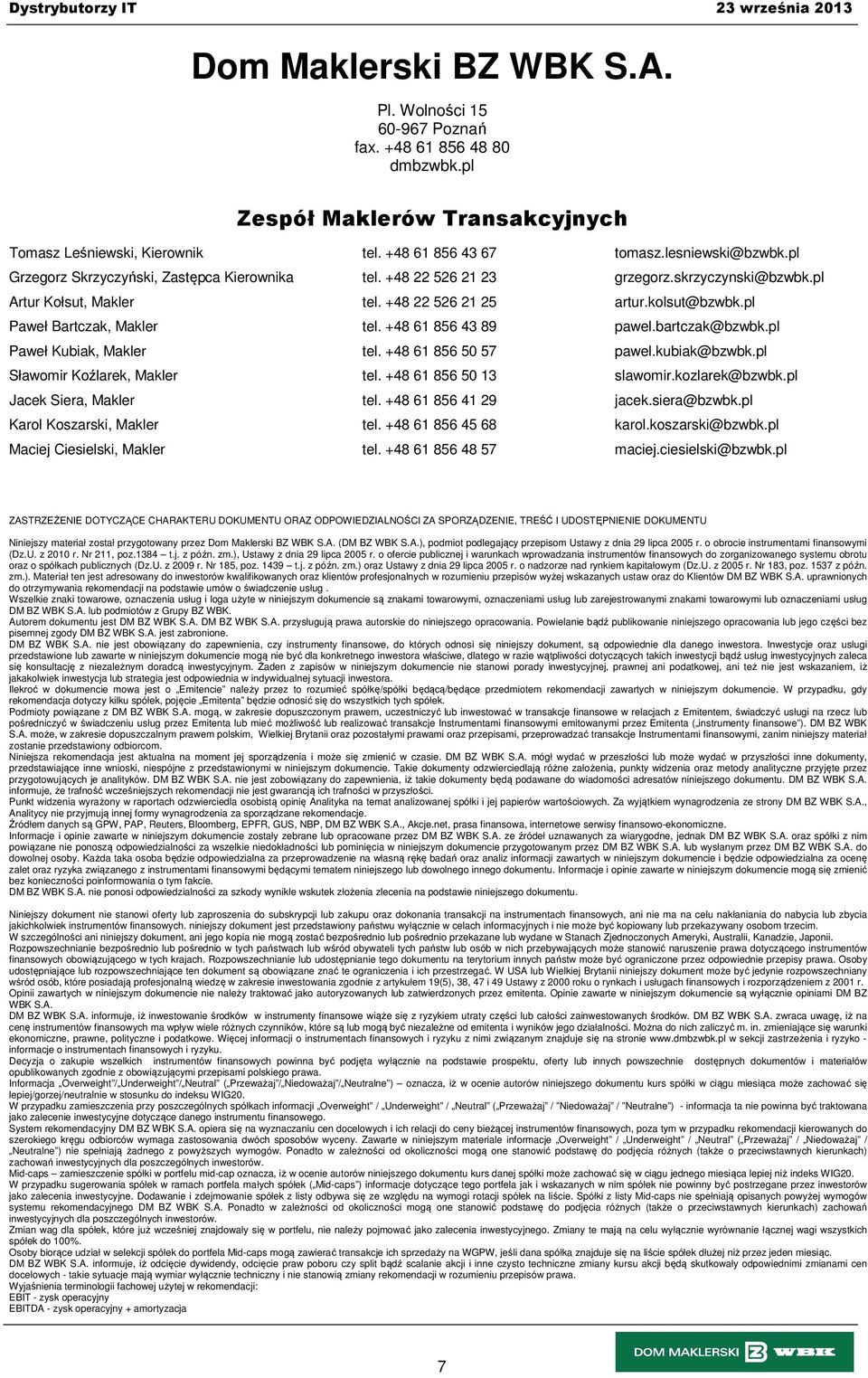 +48 61 856 43 89 pawel.bartczak@bzwbk.pl Paweł Kubiak, Makler tel. +48 61 856 50 57 pawel.kubiak@bzwbk.pl Sławomir Koźlarek, Makler tel. +48 61 856 50 13 slawomir.kozlarek@bzwbk.