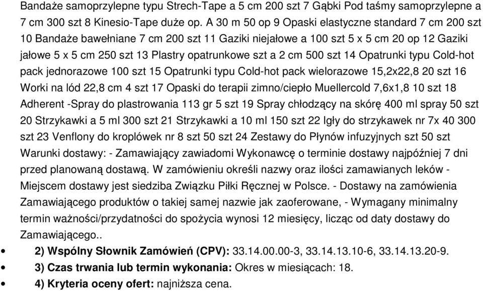 cm 500 szt 14 Opatrunki typu Cold-hot pack jednorazowe 100 szt 15 Opatrunki typu Cold-hot pack wielorazowe 15,2x22,8 20 szt 16 Worki na lód 22,8 cm 4 szt 17 Opaski do terapii zimno/ciepło Muellercold