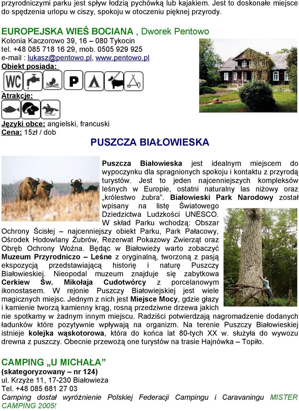 pl, www.pentowo.pl, francuski Cena: 15zł / dob PUSZCZA BIAŁOWIESKA Puszcza Białowieska jest idealnym miejscem do wypoczynku dla spragnionych spokoju i kontaktu z przyrodą turystów.