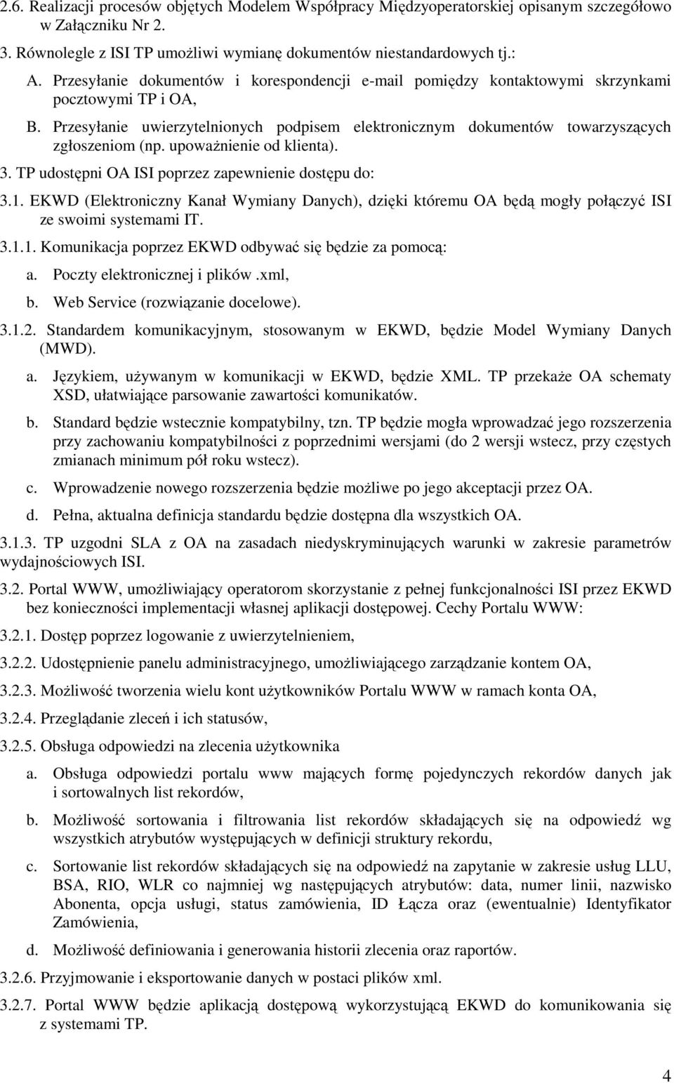 upowaŝnienie od klienta). 3. TP udostępni OA ISI poprzez zapewnienie dostępu do: 3.1. EKWD (Elektroniczny Kanał Wymiany Danych), dzięki któremu OA będą mogły połączyć ISI ze swoimi systemami IT. 3.1.1. Komunikacja poprzez EKWD odbywać się będzie za pomocą: a.