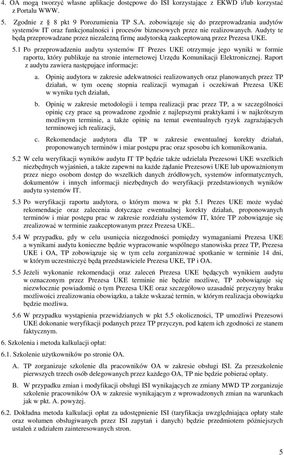 1 Po przeprowadzeniu audytu systemów IT Prezes UKE otrzymuje jego wyniki w formie raportu, który publikuje na stronie internetowej Urzędu Komunikacji Elektronicznej.