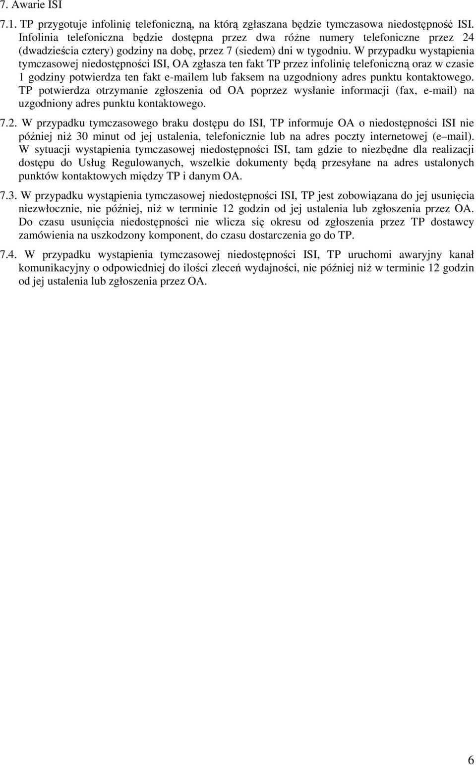 W przypadku wystąpienia tymczasowej niedostępności ISI, OA zgłasza ten fakt TP przez infolinię telefoniczną oraz w czasie 1 godziny potwierdza ten fakt e-mailem lub faksem na uzgodniony adres punktu